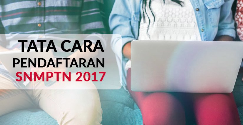 Tata Cara Pendaftaran SNMPTN 2017, Lengkap!